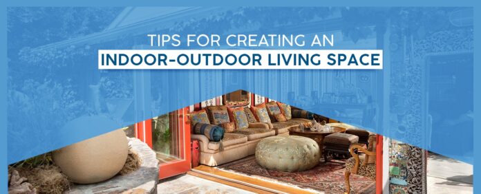 Tips for Creating an Indoor-Outdoor Living Space