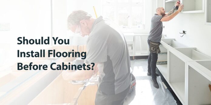 Should You Install Flooring Before Cabinets?