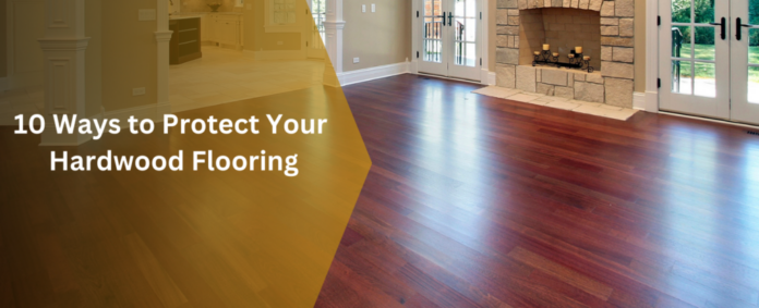 10 Ways to Protect Your Hardwood Flooring